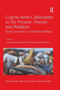 Cover image for Cyprus from Colonialism to the Present: Visions and Realities: Essays in Honour of Robert Holland