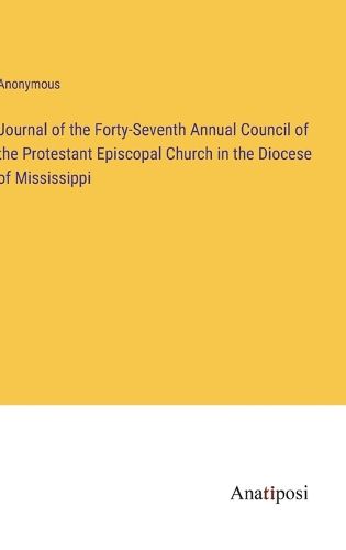 Cover image for Journal of the Forty-Seventh Annual Council of the Protestant Episcopal Church in the Diocese of Mississippi