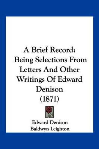 Cover image for A Brief Record: Being Selections from Letters and Other Writings of Edward Denison (1871)