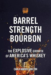 Cover image for Barrel Strength Bourbon: The Explosive Growth of America's Whiskey