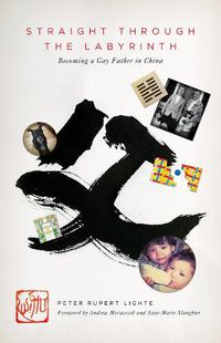 Cover image for Straight Through the Labyrinth: Becoming a Gay Father in China