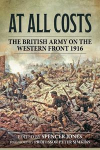 Cover image for At All Costs: The British Army on the Western Front 1916