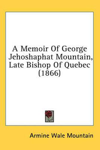 Cover image for A Memoir of George Jehoshaphat Mountain, Late Bishop of Quebec (1866)