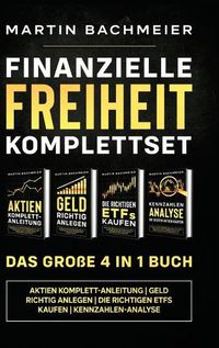 Cover image for Finanzielle Freiheit Komplettset - Das grosse 4 in 1 Buch: Aktien Komplett-Anleitung Geld richtig anlegen Die richtigen ETFs kaufen Kennzahlen-Analyse