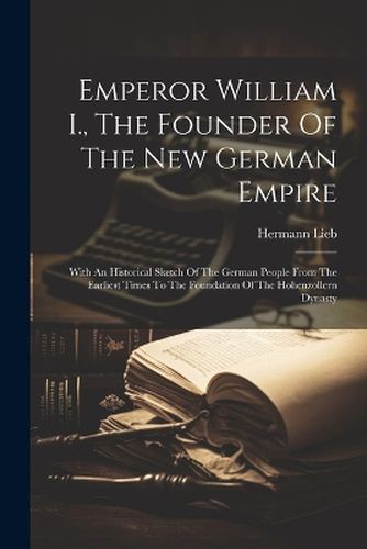 Cover image for Emperor William I., The Founder Of The New German Empire