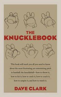 Cover image for The Knucklebook: Everything You Need to Know About Baseball's Strangest Pitch-the Knuckleball