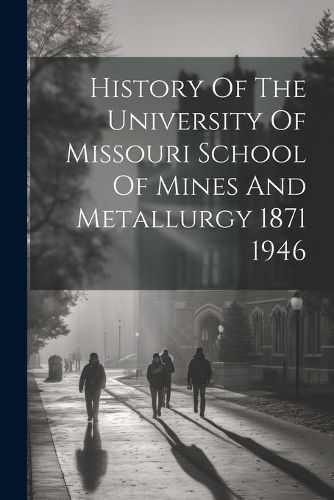 History Of The University Of Missouri School Of Mines And Metallurgy 1871 1946