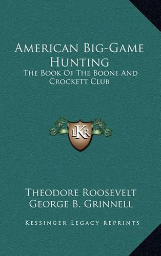 American Big-Game Hunting: The Book of the Boone and Crockett Club