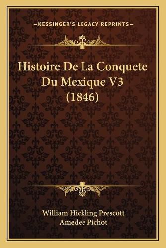 Cover image for Histoire de La Conquete Du Mexique V3 (1846)