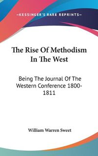 Cover image for The Rise of Methodism in the West: Being the Journal of the Western Conference 1800-1811