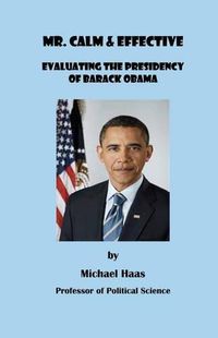 Cover image for Mr. Calm and Effective: Evaluating the Presidency of Barack Obama