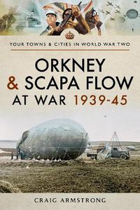 Cover image for Orkney and Scapa Flow at War 1939-45