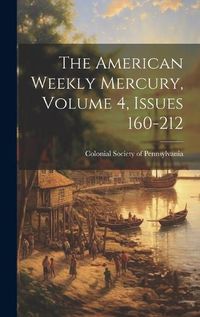 Cover image for The American Weekly Mercury, Volume 4, Issues 160-212