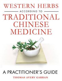 Cover image for Western Herbs According to Traditional Chinese Medicine: A Practitioner's Guide