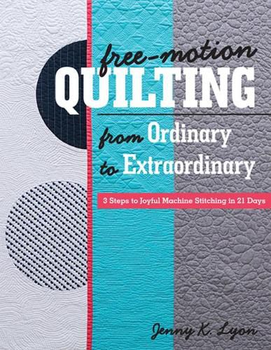 Cover image for Free-Motion Quilting from Ordinary to Extraordinary: 3 Steps to Joyful Machine Stitching in 21 Days