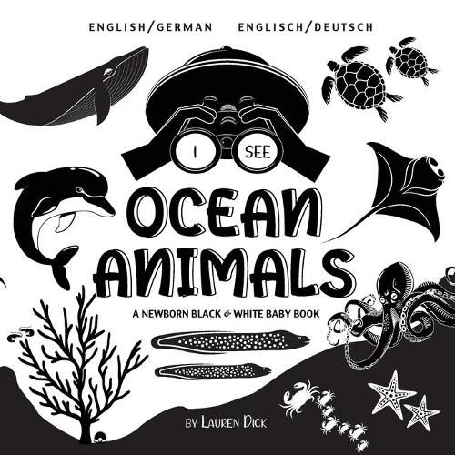 I See Ocean Animals: Bilingual (English / German) (Englisch / Deutsch) A Newborn Black & White Baby Book (High-Contrast Design & Patterns) (Whale, Dolphin, Shark, Turtle, Seal, Octopus, Stingray, Jellyfish, Seahorse, Starfish, Crab, and More!) (En