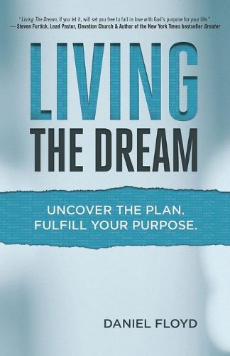 Cover image for Living the Dream: Uncover the Plan. Fulfill Your Purpose.