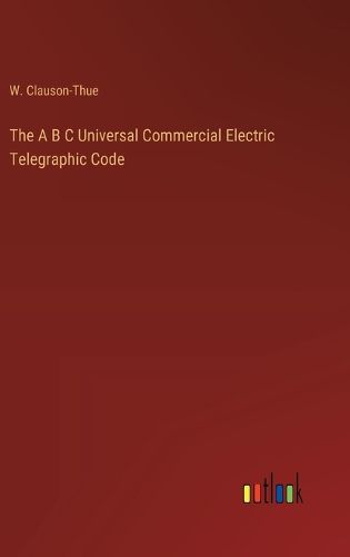 Cover image for The A B C Universal Commercial Electric Telegraphic Code