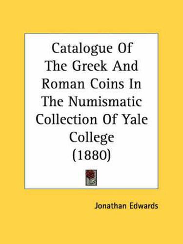 Cover image for Catalogue of the Greek and Roman Coins in the Numismatic Collection of Yale College (1880)