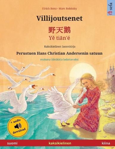 Cover image for Villijoutsenet - &#37326;&#22825;&#40517; - Y&#283; ti&#257;n'e (suomi - kiina): Kaksikielinen lastenkirja perustuen Hans Christian Andersenin satuun, mukana aanikirja ladattavaksi