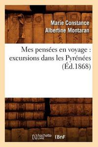 Cover image for Mes Pensees En Voyage: Excursions Dans Les Pyrenees (Ed.1868)