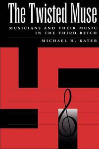 Cover image for The Twisted Muse: Musicians and Their Music in the Third Reich