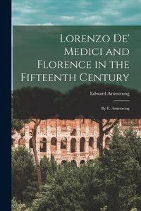 Cover image for Lorenzo De' Medici and Florence in the Fifteenth Century