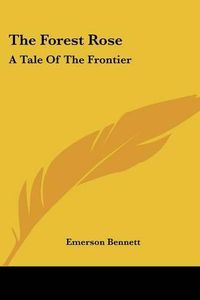 Cover image for The Forest Rose: A Tale of the Frontier