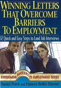 Cover image for Winning Letters That Overcome Barriers to Employment: 12 Quick & Easy Steps to Land Job Interviews