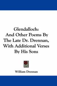 Cover image for Glendalloch: And Other Poems by the Late Dr. Drennan, with Additional Verses by His Sons