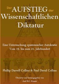 Cover image for Der Aufstieg der wissenschaftlichen Diktatur: Eine Untersuchung epistemischer Autokratie vom 19. bis zum 21. Jahrhundert