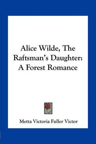 Alice Wilde, the Raftsman's Daughter: A Forest Romance