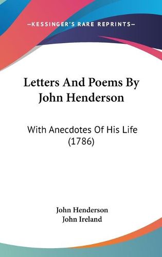 Cover image for Letters And Poems By John Henderson: With Anecdotes Of His Life (1786)