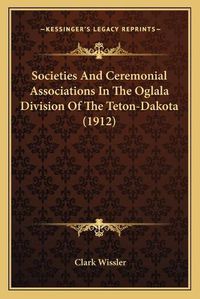 Cover image for Societies and Ceremonial Associations in the Oglala Division of the Teton-Dakota (1912)