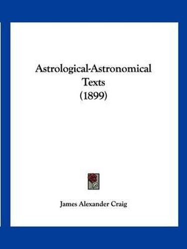 Cover image for Astrological-Astronomical Texts (1899)