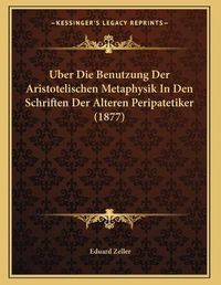 Cover image for Uber Die Benutzung Der Aristotelischen Metaphysik in Den Schriften Der Alteren Peripatetiker (1877)