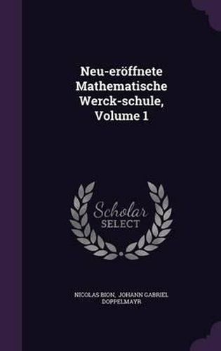 Neu-Eroffnete Mathematische Werck-Schule, Volume 1