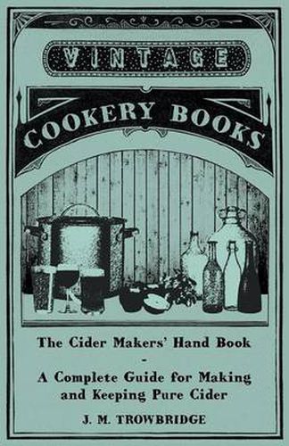 Cover image for The Cider Makers' Hand Book - A Complete Guide for Making and Keeping Pure Cider