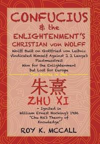 Cover image for Confucius & the Enlightenment's Christian von Wolff: Wolff Built on Gottfried von Leibniz Vindicated Himself Against J. J. Lange's Piestmusstreit Won for the Enlightenment but Lost for Europe