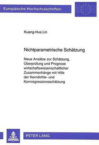 Cover image for Nichtparametrische Schaetzung: Neue Ansaetze Zur Schaetzung, Ueberpruefung Und Prognose Wirtschaftswissenschaftlicher Zusammenhaenge Mit Hilfe Der Kerndichte- Und Kernregressionsschaetzung