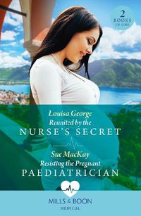 Cover image for Reunited By The Nurse's Secret / Resisting The Pregnant Paediatrician