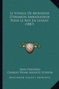 Cover image for Le Voyage de Monsieur D'Aramon Ambassadeur Pour Le Roy En Levant (1887)