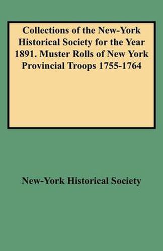 Cover image for Collections of the New-York Historical Society for the Year 1891. Muster Rolls of New York Provincial Troops 1755-1764