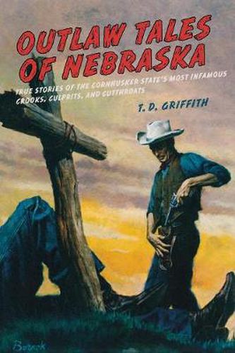 Cover image for Outlaw Tales of Nebraska: True Stories Of The Cornhusker State's Most Infamous Crooks, Culprits, And Cutthroats