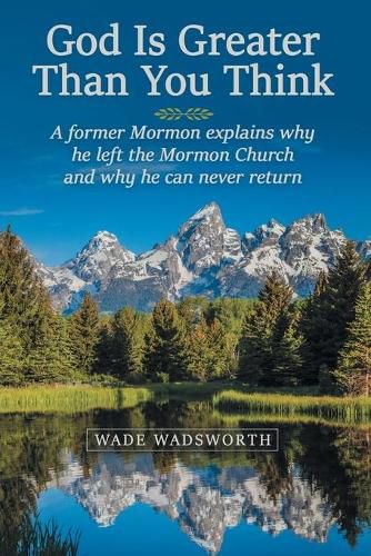 Cover image for God Is Greater Than You Think: A Former Mormon Explains Why He Left the Mormon Church and Why He Can Never Return