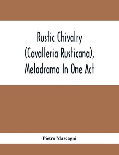 Cover image for Rustic Chivalry (Cavalleria Rusticana), Melodrama In One Act