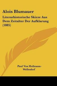 Cover image for Alois Blumauer: Literarhistorische Skizze Aus Dem Zeitalter Der Aufklarung (1885)