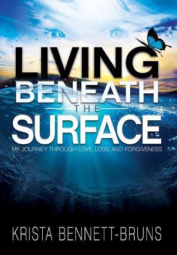 Cover image for Living Beneath the Surface: My Journey Through Love, Loss, and Forgiveness