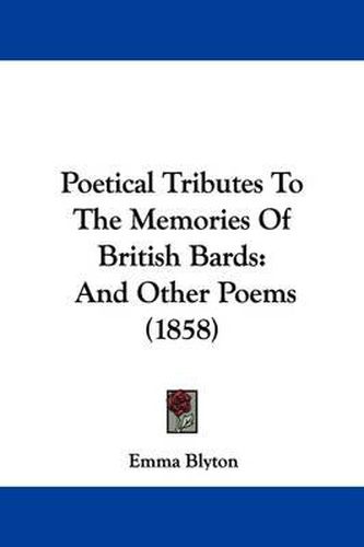 Cover image for Poetical Tributes To The Memories Of British Bards: And Other Poems (1858)