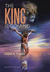 Cover image for The King Is Coming: The Testimony of Christ Through the Old and New Testaments